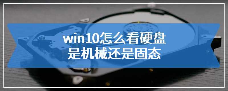 win10怎么看硬盘是机械还是固态