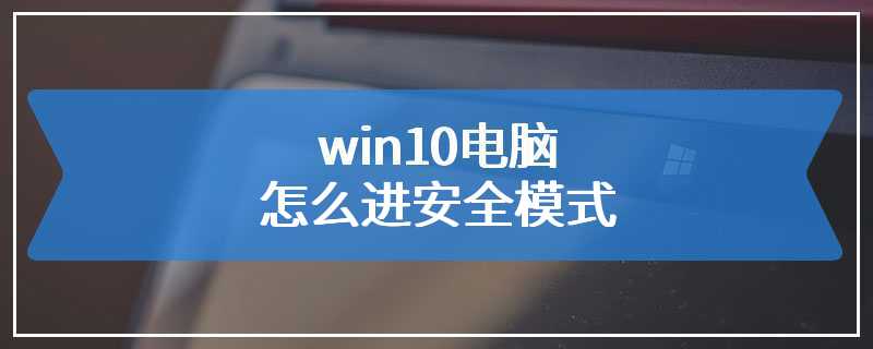 win10电脑怎么进安全模式