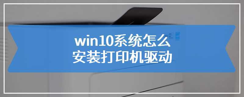 win10系统怎么安装打印机驱动