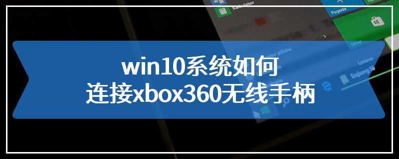 win10系统如何连接xbox360无线手柄