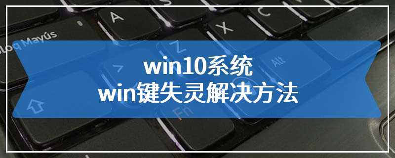 win10系统win键失灵解决方法