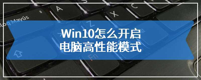 Win10怎么开启电脑高性能模式