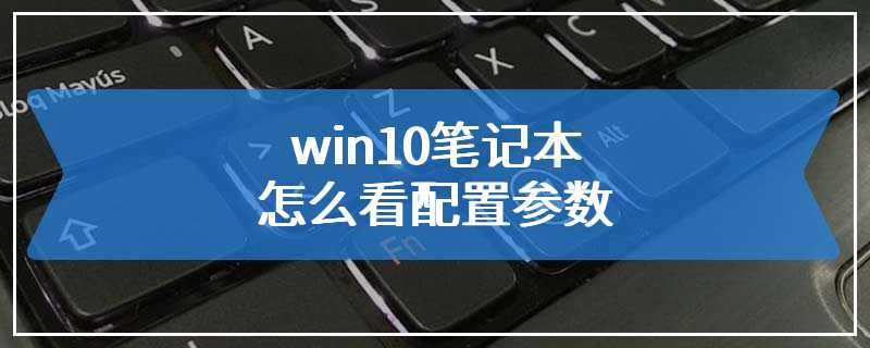 win10笔记本怎么看配置参数