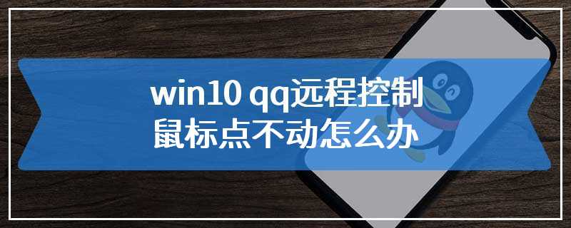 win10 qq远程控制鼠标点不动怎么办