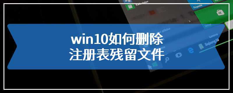 win10如何删除注册表残留文件