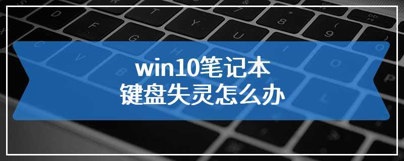 win10笔记本键盘失灵怎么办