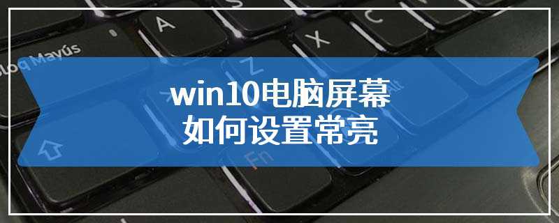 win10电脑屏幕如何设置常亮