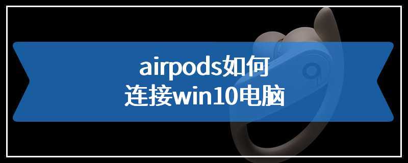 airpods如何连接win10电脑