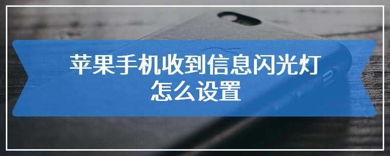 苹果手机收到信息闪光灯怎么设置