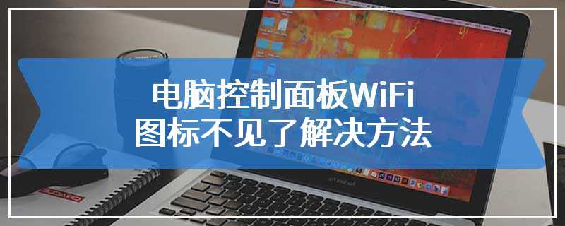 电脑控制面板WiFi图标不见了解决方法