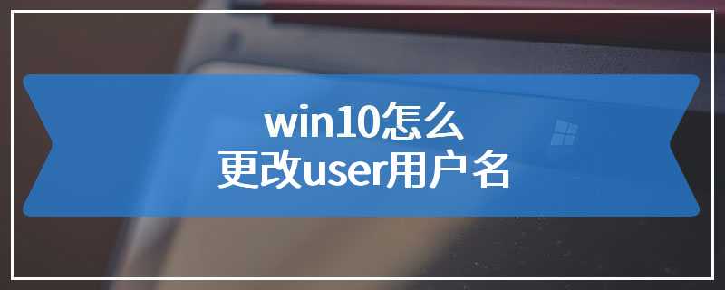 win10怎么更改user用户名