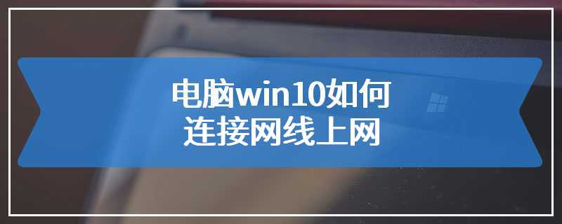 电脑win10如何连接网线上网