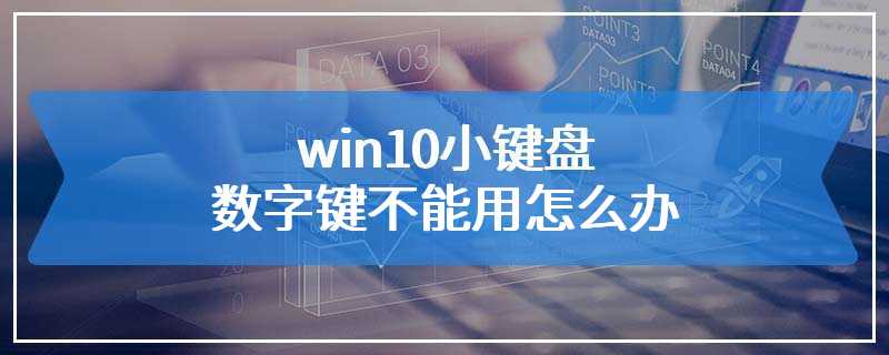 win10小键盘数字键不能用怎么办