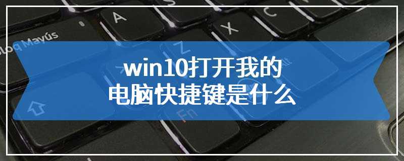 win10打开我的电脑快捷键是什么