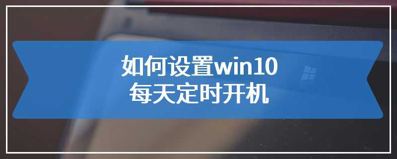 如何设置win10每天定时开机