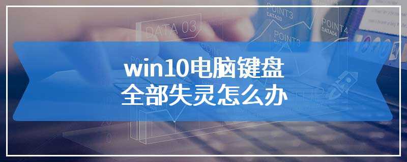 win10电脑键盘全部失灵怎么办