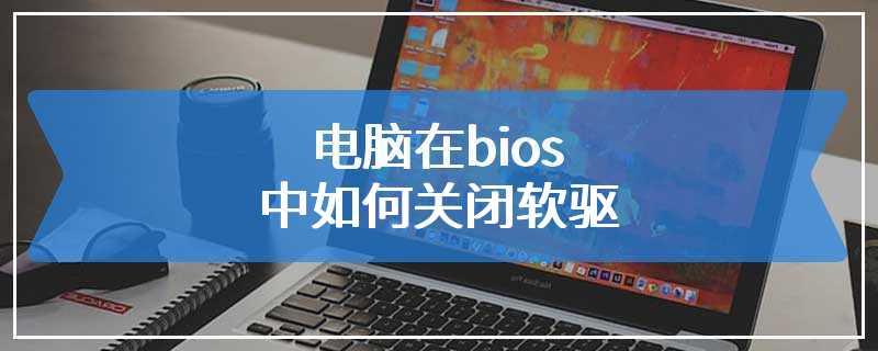 电脑在bios中如何关闭软驱