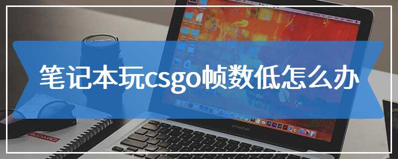 笔记本玩csgo帧数低怎么办