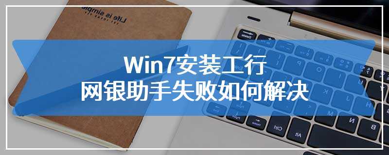 Win7安装工行网银助手失败如何解决