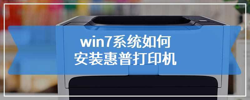 win7系统如何安装惠普打印机