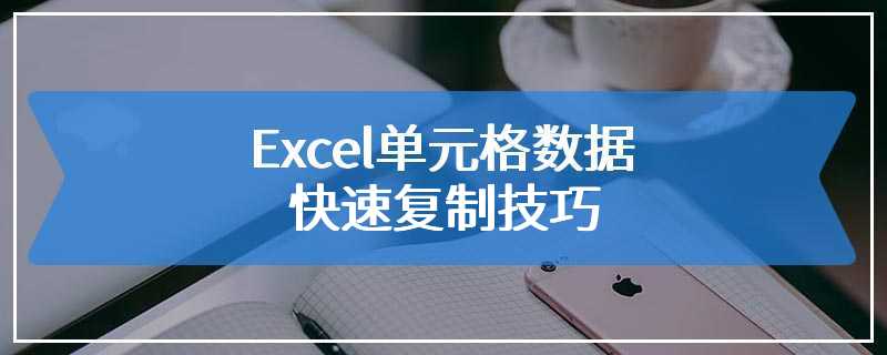 Excel单元格数据快速复制技巧