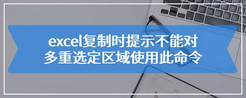 excel复制时提示不能对多重选定区域使用此命令