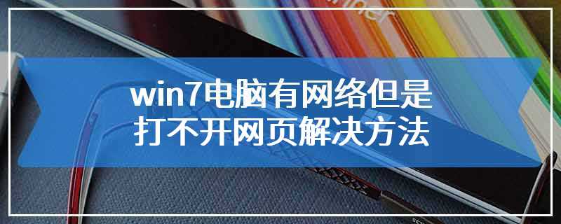 win7电脑有网络但是打不开网页解决方法