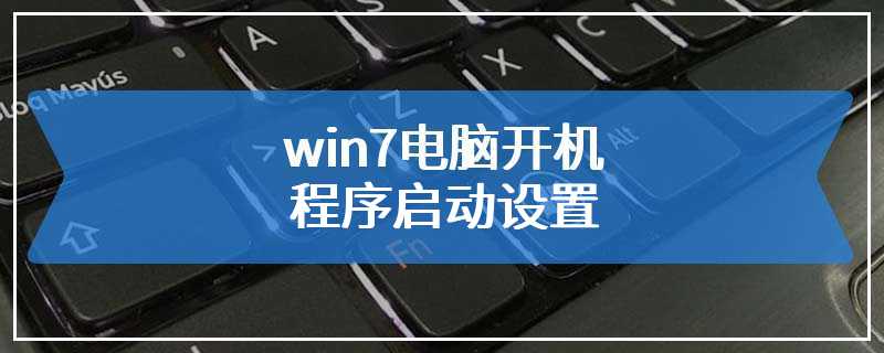 win7电脑开机程序启动设置