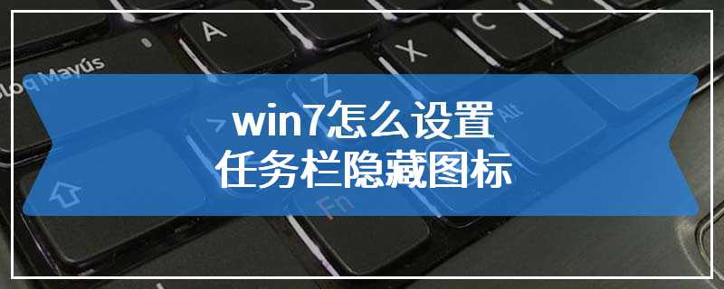 win7怎么设置任务栏隐藏图标