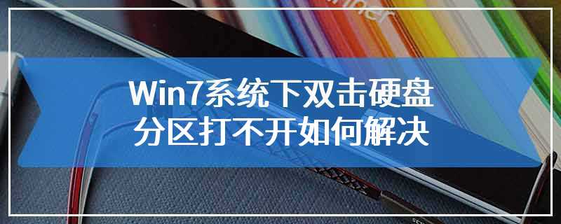 Win7系统下双击硬盘分区打不开如何解决