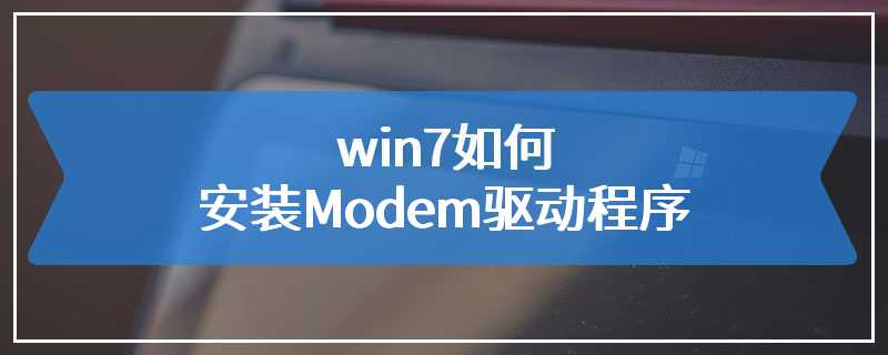 win7如何安装Modem驱动程序