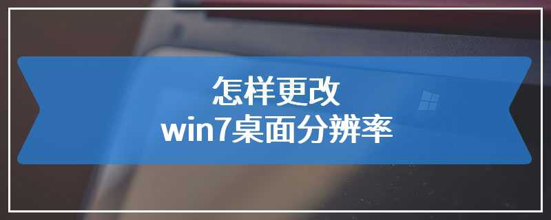 怎样更改win7桌面分辨率