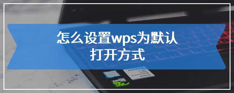 怎么设置wps为默认打开方式