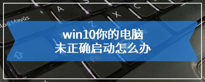 win10你的电脑未正确启动怎么办