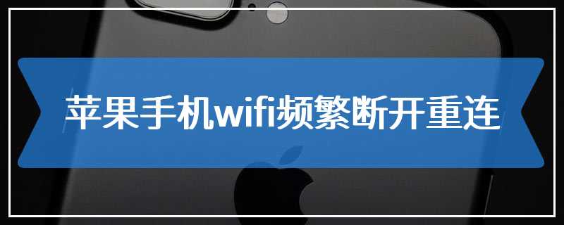 苹果手机wifi频繁断开重连