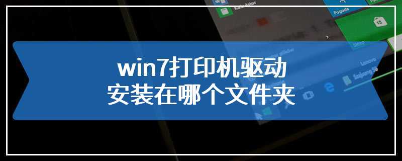 win7打印机驱动安装在哪个文件夹