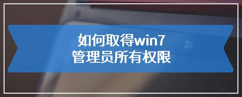 如何取得win7管理员所有权限