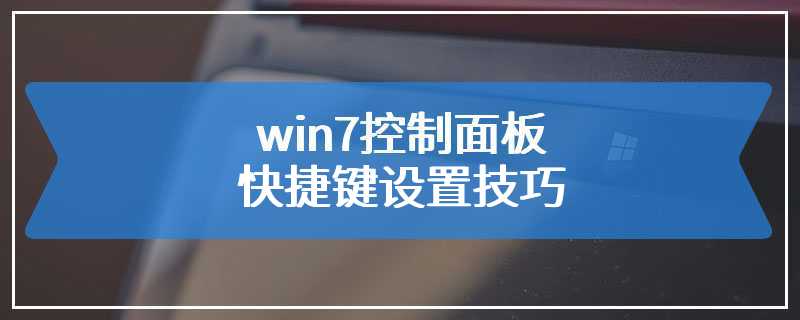 win7控制面板快捷键设置技巧