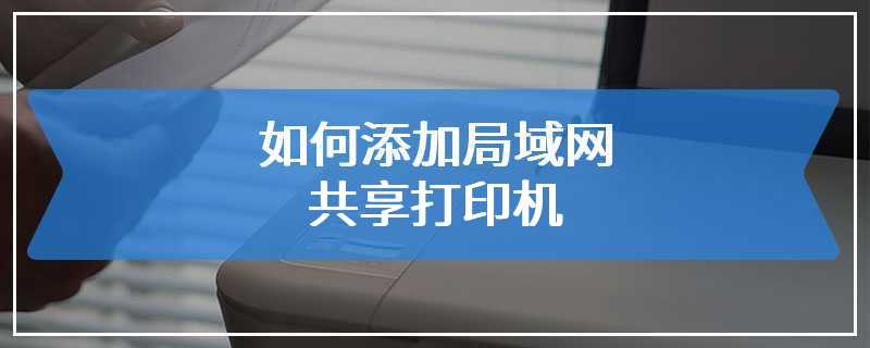 如何添加局域网共享打印机