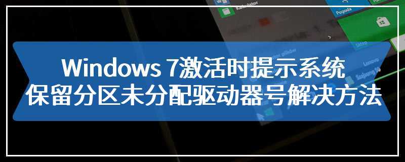 Windows 7激活时提示系统保留分区未分配驱动器号解决方法