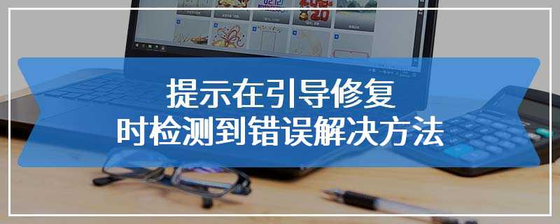 云骑士装机工具提示在引导修复时检测到错误解决方法