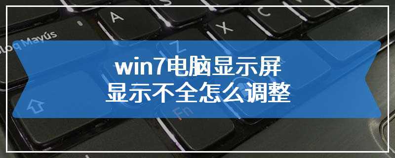 win7电脑显示屏显示不全怎么调整