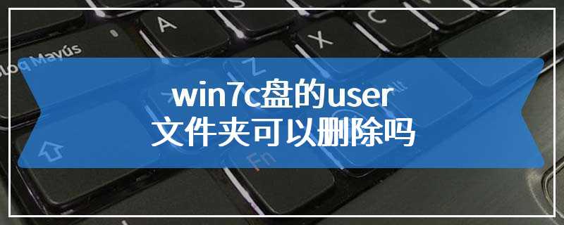 win7c盘的user文件夹可以删除吗