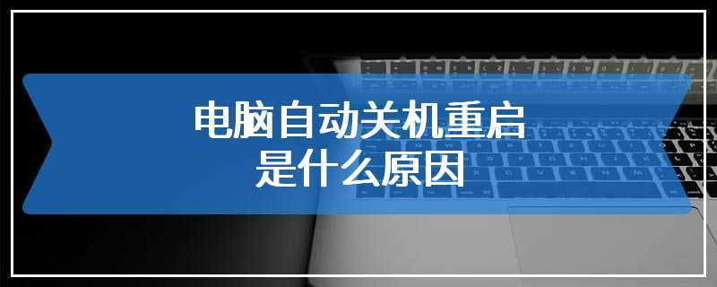 电脑自动关机重启是什么原因