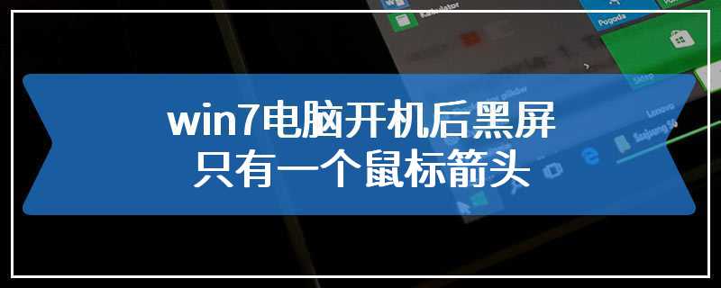 win7电脑开机后黑屏只有一个鼠标箭头