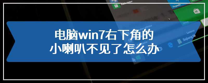 电脑win7右下角的小喇叭不见了怎么办