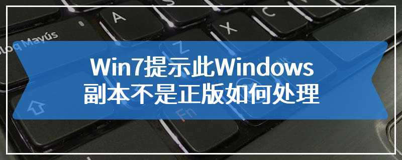 Win7提示此Windows副本不是正版如何处理