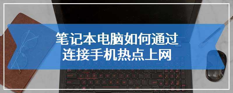 笔记本电脑如何通过连接手机热点上网