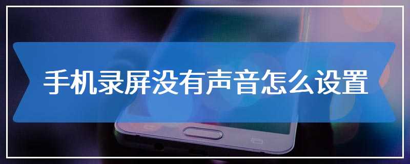 手机录屏没有声音怎么设置