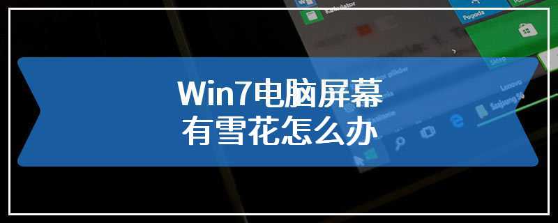 Win7电脑屏幕有雪花怎么办